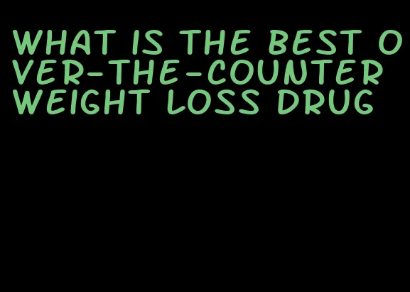what is the best over-the-counter weight loss drug