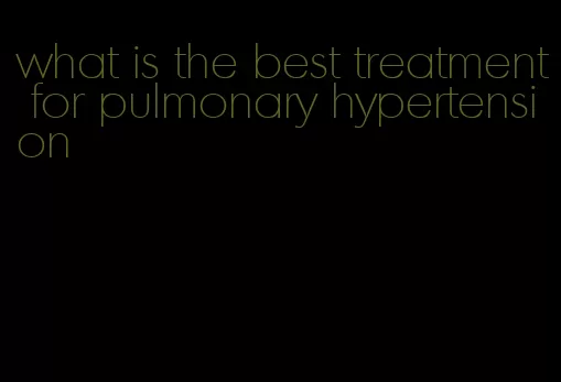 what is the best treatment for pulmonary hypertension