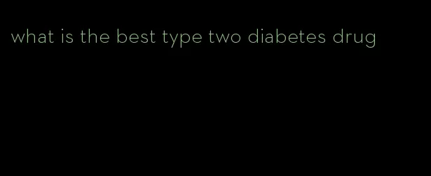 what is the best type two diabetes drug