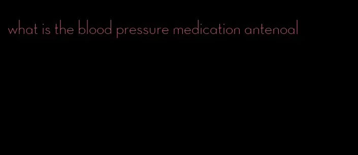 what is the blood pressure medication antenoal