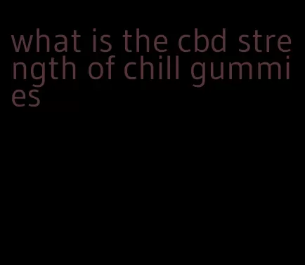 what is the cbd strength of chill gummies