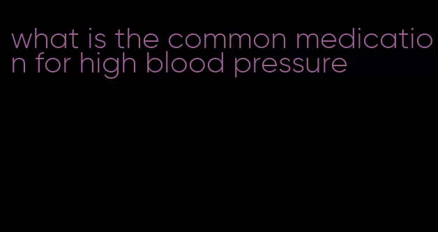 what is the common medication for high blood pressure