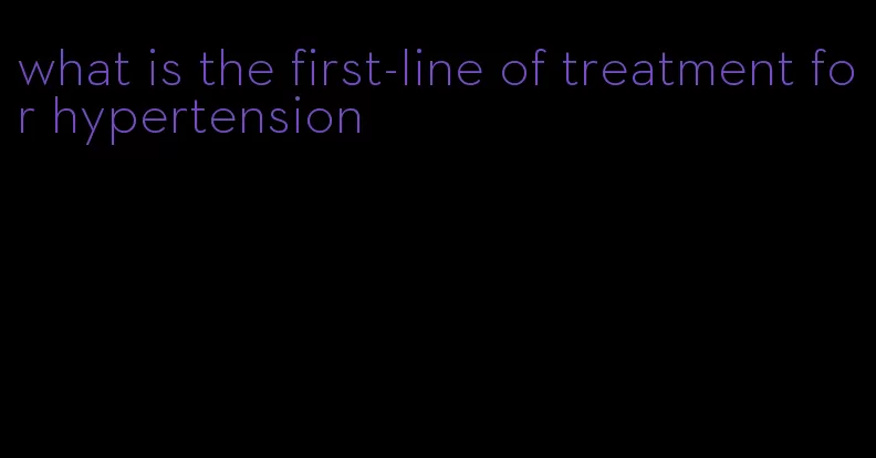 what is the first-line of treatment for hypertension