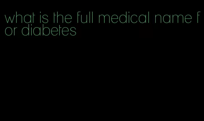 what is the full medical name for diabetes
