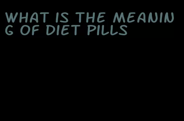 what is the meaning of diet pills