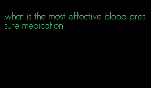 what is the most effective blood pressure medication