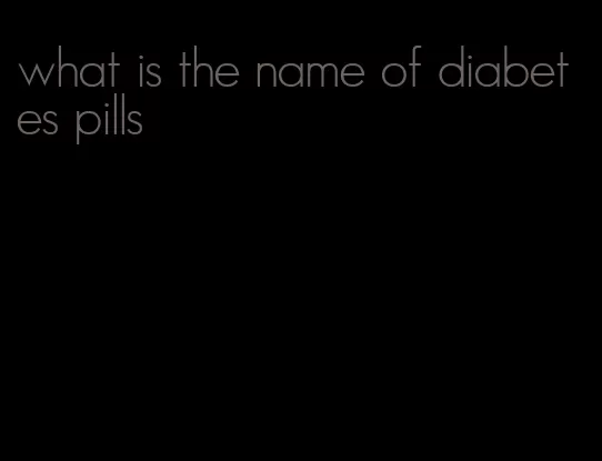 what is the name of diabetes pills