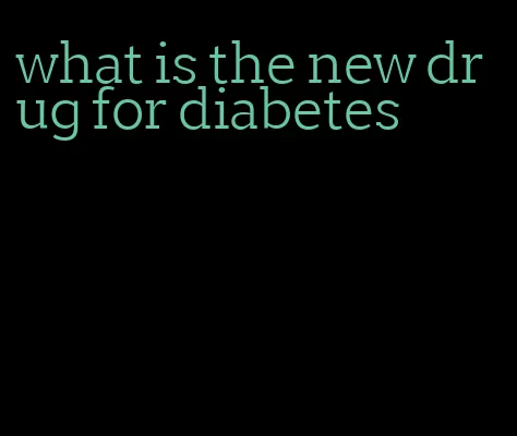 what is the new drug for diabetes