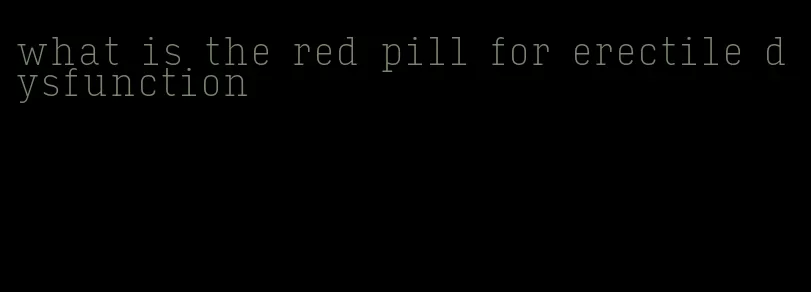 what is the red pill for erectile dysfunction
