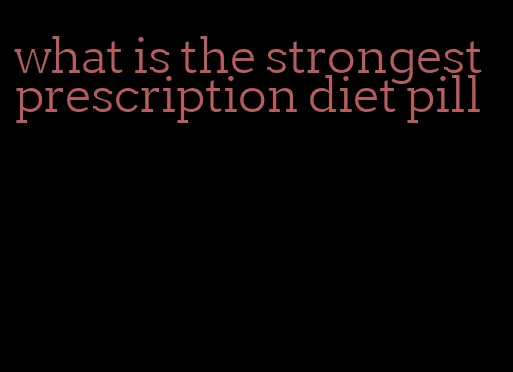 what is the strongest prescription diet pill