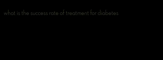 what is the success rate of treatment for diabetes