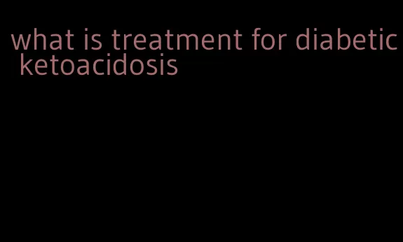 what is treatment for diabetic ketoacidosis