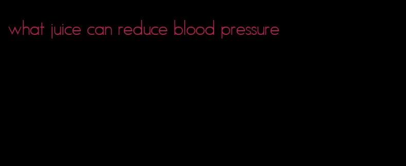 what juice can reduce blood pressure