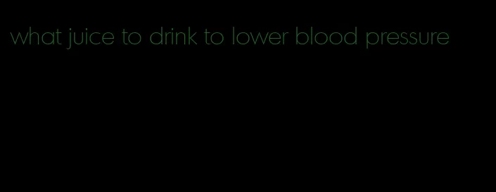what juice to drink to lower blood pressure