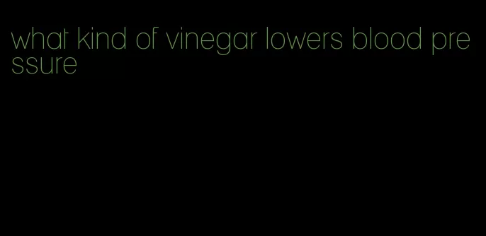 what kind of vinegar lowers blood pressure