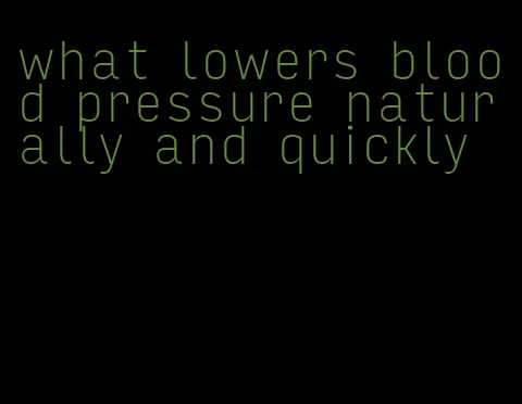 what lowers blood pressure naturally and quickly