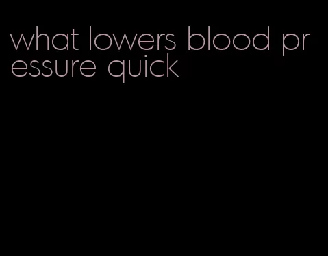 what lowers blood pressure quick