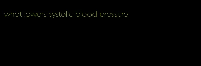 what lowers systolic blood pressure