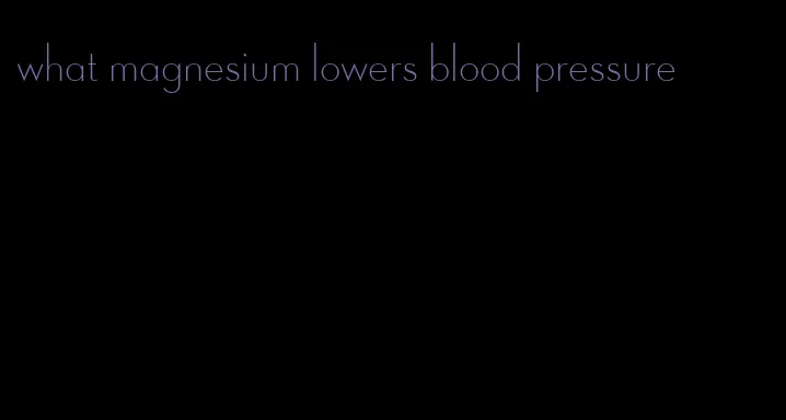 what magnesium lowers blood pressure