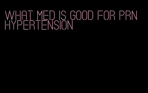 what med is good for prn hypertension
