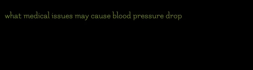what medical issues may cause blood pressure drop
