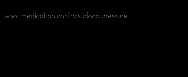 what medication controls blood pressure