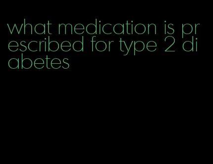 what medication is prescribed for type 2 diabetes