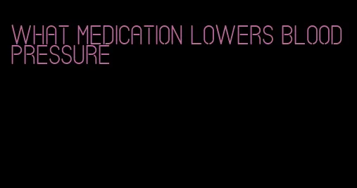 what medication lowers blood pressure