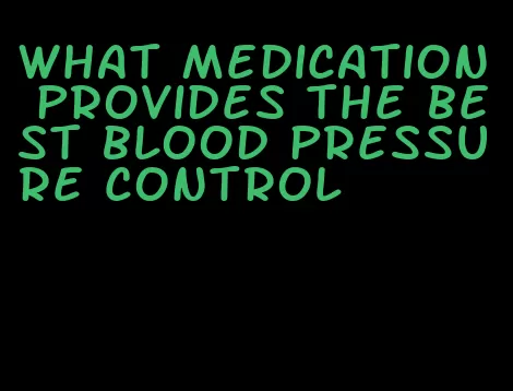 what medication provides the best blood pressure control