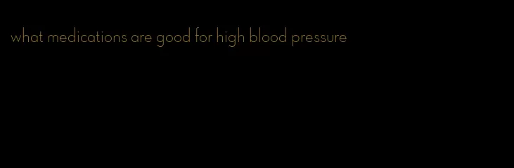 what medications are good for high blood pressure