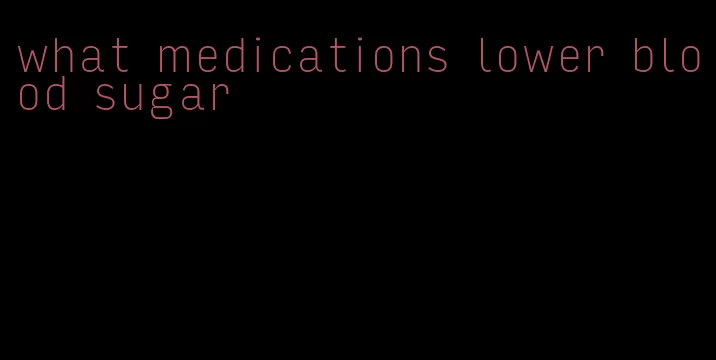 what medications lower blood sugar