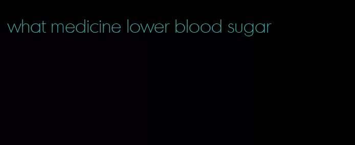 what medicine lower blood sugar