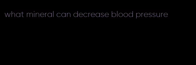 what mineral can decrease blood pressure