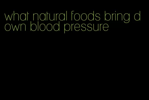 what natural foods bring down blood pressure