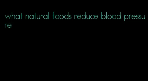 what natural foods reduce blood pressure