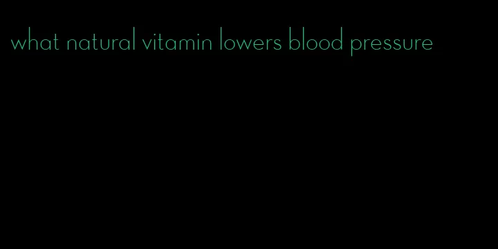 what natural vitamin lowers blood pressure