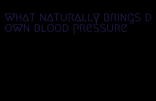 what naturally brings down blood pressure