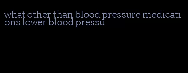 what other than blood pressure medications lower blood pressu