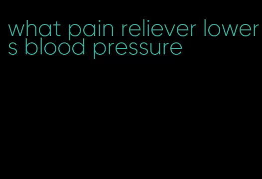 what pain reliever lowers blood pressure