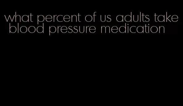what percent of us adults take blood pressure medication