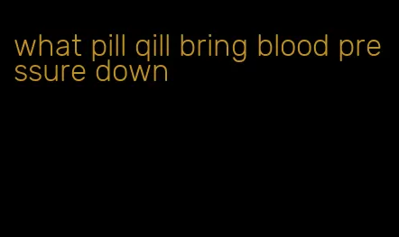 what pill qill bring blood pressure down