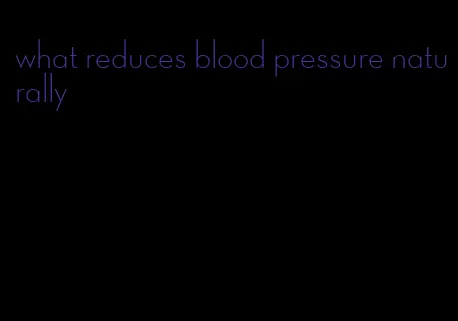 what reduces blood pressure naturally