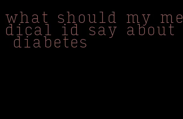 what should my medical id say about diabetes