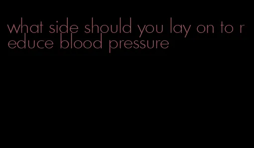 what side should you lay on to reduce blood pressure