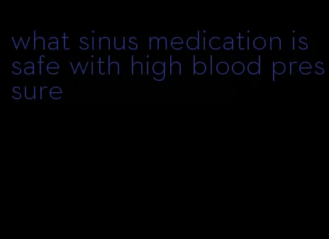 what sinus medication is safe with high blood pressure
