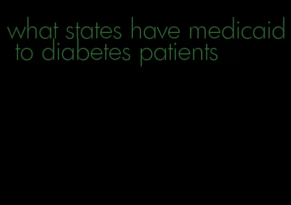 what states have medicaid to diabetes patients