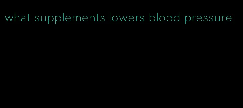 what supplements lowers blood pressure