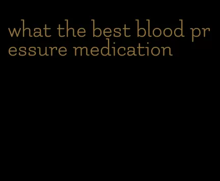 what the best blood pressure medication