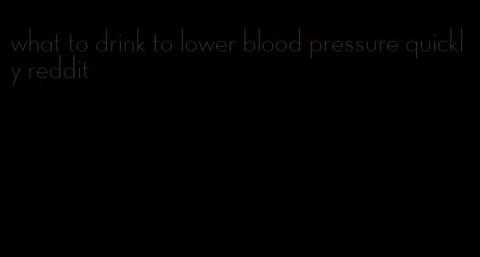 what to drink to lower blood pressure quickly reddit