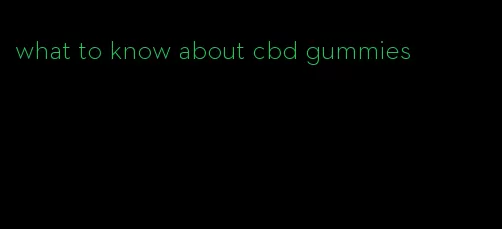 what to know about cbd gummies